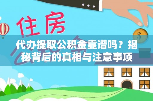 博野代办提取公积金靠谱吗？揭秘背后的真相与注意事项