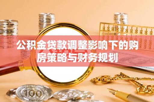 博野公积金贷款调整影响下的购房策略与财务规划