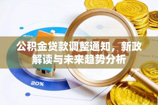 博野公积金贷款调整通知，新政解读与未来趋势分析