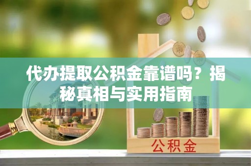 博野代办提取公积金靠谱吗？揭秘真相与实用指南