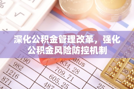 博野深化公积金管理改革，强化公积金风险防控机制