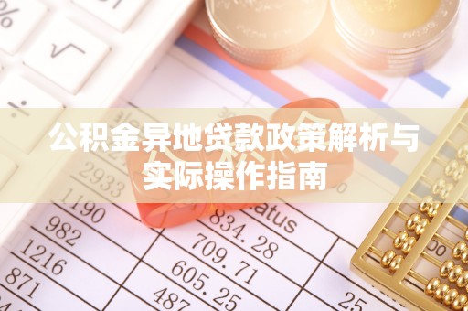 博野公积金异地贷款政策解析与实际操作指南