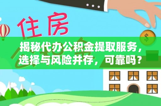博野揭秘代办公积金提取服务，选择与风险并存，可靠吗？
