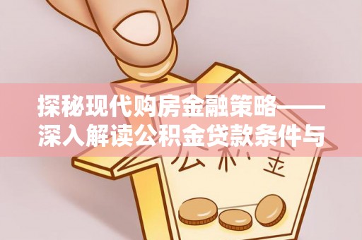 博野探秘现代购房金融策略——深入解读公积金贷款条件与优势