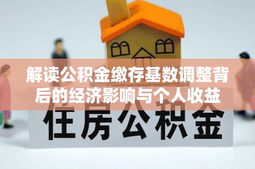 博野解读公积金缴存基数调整背后的经济影响与个人收益