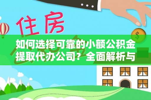 博野如何选择可靠的小额公积金提取代办公司？全面解析与实用指南
