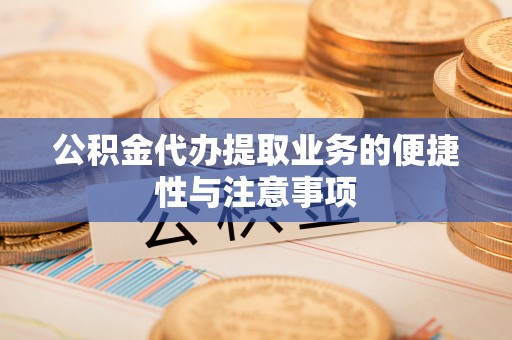 博野公积金代办提取业务的便捷性与注意事项