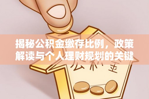 博野揭秘公积金缴存比例，政策解读与个人理财规划的关键