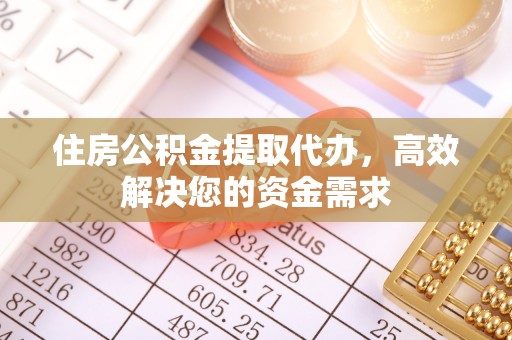 博野住房公积金提取代办，高效解决您的资金需求