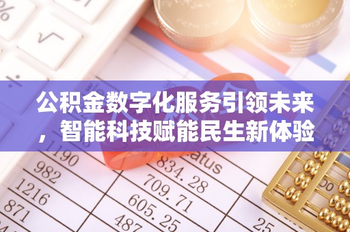 博野公积金数字化服务引领未来，智能科技赋能民生新体验