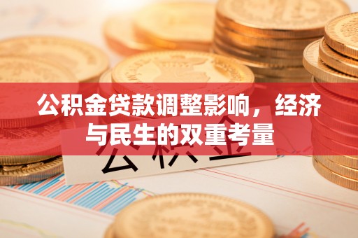 博野公积金贷款调整影响，经济与民生的双重考量