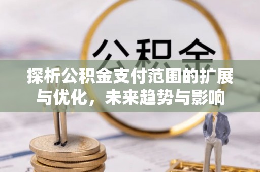博野探析公积金支付范围的扩展与优化，未来趋势与影响