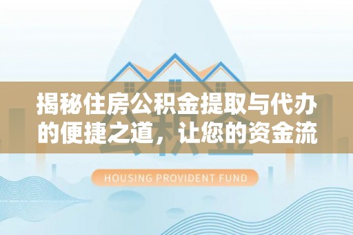 博野揭秘住房公积金提取与代办的便捷之道，让您的资金流动更高效