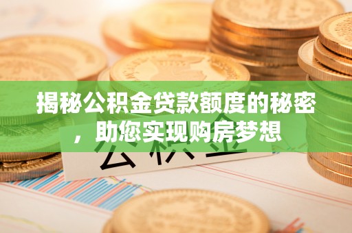 博野揭秘公积金贷款额度的秘密，助您实现购房梦想