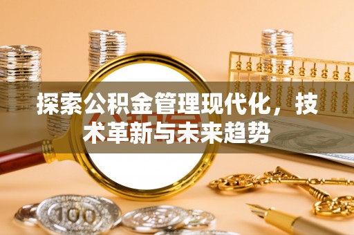 博野探索公积金管理现代化，技术革新与未来趋势