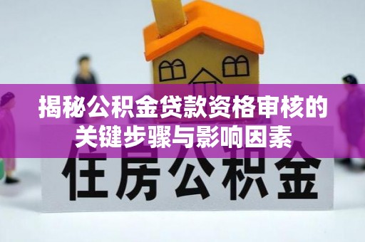 博野揭秘公积金贷款资格审核的关键步骤与影响因素