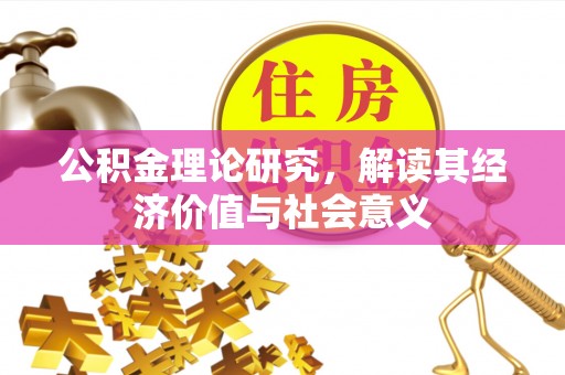博野公积金理论研究，解读其经济价值与社会意义