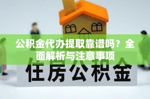 博野公积金代办提取靠谱吗？全面解析与注意事项