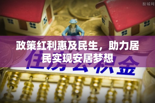 博野政策红利惠及民生，助力居民实现安居梦想