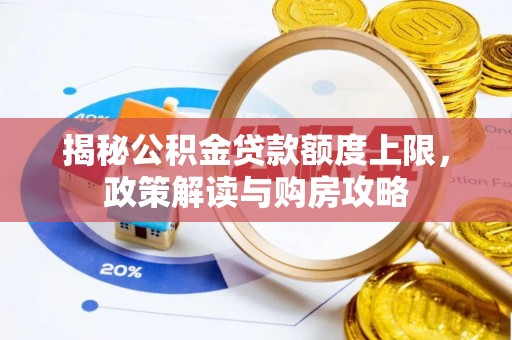 博野揭秘公积金贷款额度上限，政策解读与购房攻略