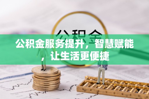 博野公积金服务提升，智慧赋能，让生活更便捷