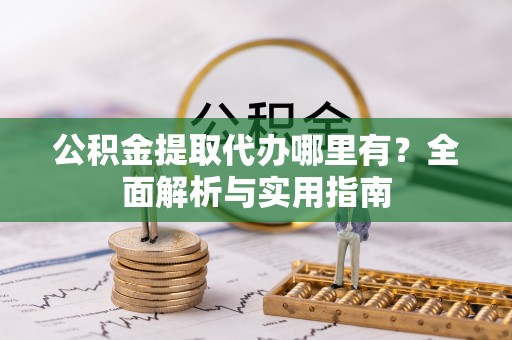博野公积金提取代办哪里有？全面解析与实用指南