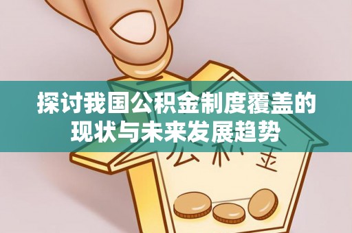 博野探讨我国公积金制度覆盖的现状与未来发展趋势