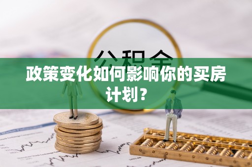 博野政策变化如何影响你的买房计划？