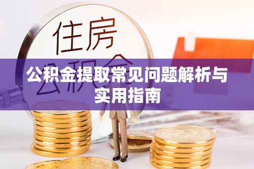 博野公积金提取常见问题解析与实用指南