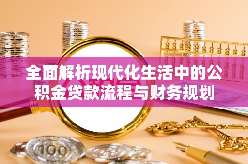 博野全面解析现代化生活中的公积金贷款流程与财务规划