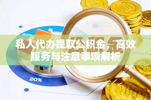 博野私人代办提取公积金，高效服务与注意事项解析