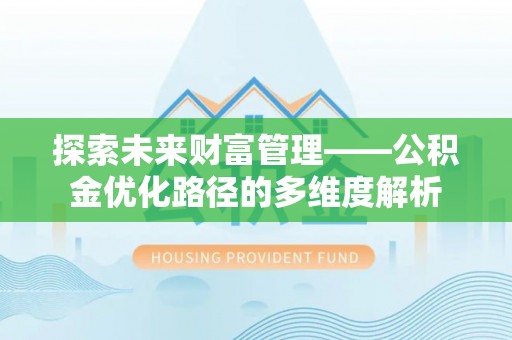 博野探索未来财富管理——公积金优化路径的多维度解析