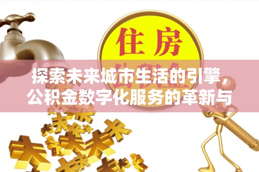 博野探索未来城市生活的引擎，公积金数字化服务的革新与实践