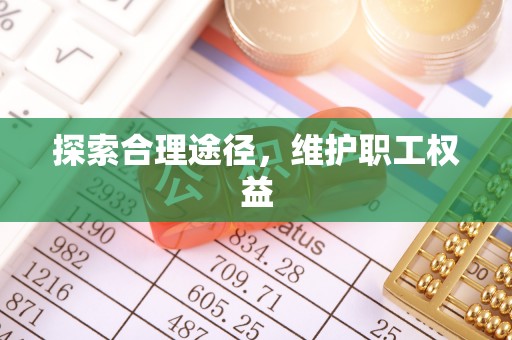 博野探索合理途径，维护职工权益