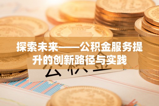 博野探索未来——公积金服务提升的创新路径与实践