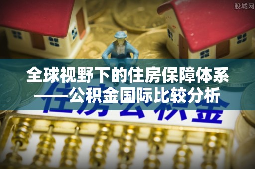 博野全球视野下的住房保障体系——公积金国际比较分析