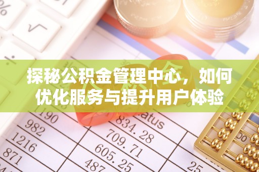 博野探秘公积金管理中心，如何优化服务与提升用户体验