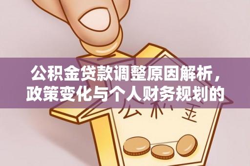 博野公积金贷款调整原因解析，政策变化与个人财务规划的影响