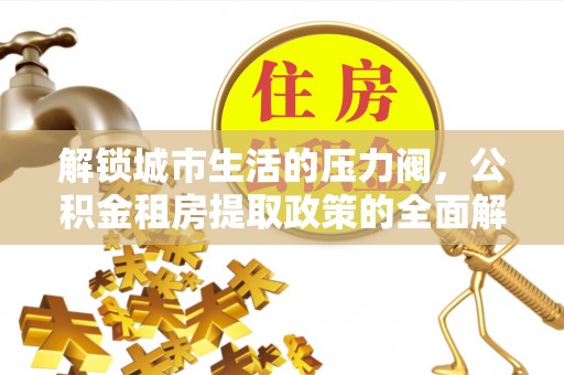 博野解锁城市生活的压力阀，公积金租房提取政策的全面解析与实践指南