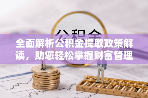 博野全面解析公积金提取政策解读，助您轻松掌握财富管理新方向
