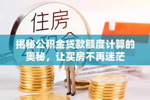博野揭秘公积金贷款额度计算的奥秘，让买房不再迷茫