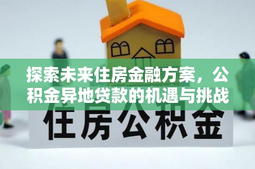 博野探索未来住房金融方案，公积金异地贷款的机遇与挑战