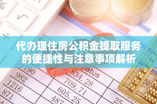 博野代办理住房公积金提取服务的便捷性与注意事项解析