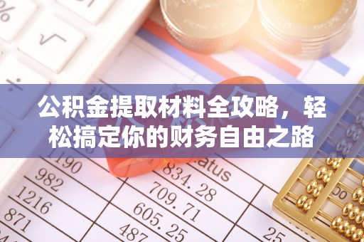 博野公积金提取材料全攻略，轻松搞定你的财务自由之路