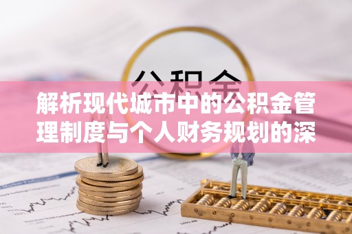 博野解析现代城市中的公积金管理制度与个人财务规划的深度关联