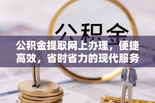 博野公积金提取网上办理，便捷高效，省时省力的现代服务