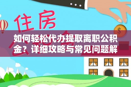 博野如何轻松代办提取离职公积金？详细攻略与常见问题解析