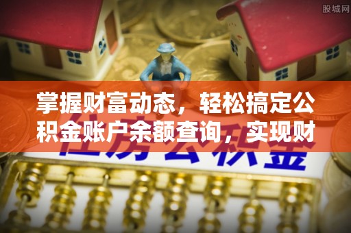 博野掌握财富动态，轻松搞定公积金账户余额查询，实现财务自由第一步