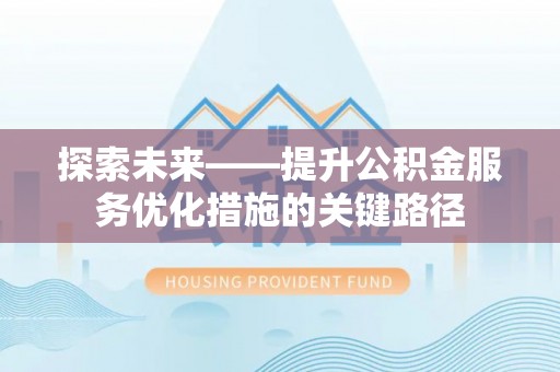 博野探索未来——提升公积金服务优化措施的关键路径