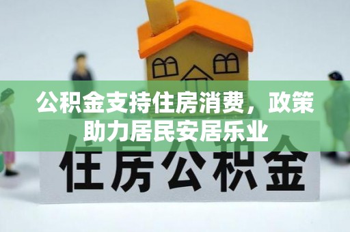 博野公积金支持住房消费，政策助力居民安居乐业